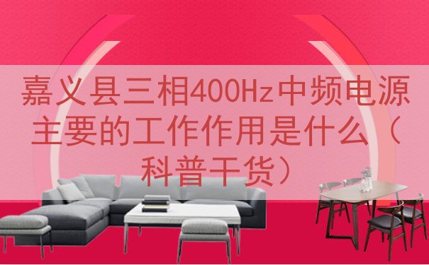 嘉义县三相400Hz中频电源主要的工作作用是什么（科普干货）