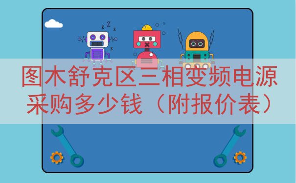 图木舒克区三相变频电源采购多少钱（附报价表）